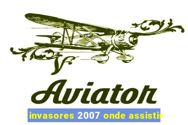 invasores 2007 onde assistir